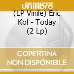 (LP Vinile) Eric Kol - Today (2 Lp) vinile