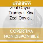 Zeal Onyia - Trumpet King Zeal Onyia Returns cd
