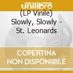 (LP Vinile) Slowly, Slowly - St. Leonards vinile