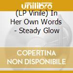 (LP Vinile) In Her Own Words - Steady Glow lp vinile