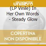 (LP Vinile) In Her Own Words - Steady Glow vinile