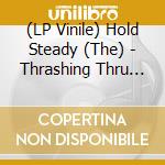 (LP Vinile) Hold Steady (The) - Thrashing Thru The Passion vinile