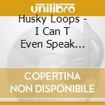 Husky Loops - I Can T Even Speak English