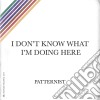 (LP Vinile) Patternist - I Don'T Know What I'M Doing Here cd