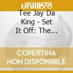 Tee Jay Da King - Set It Off: The Real Kleo Story cd musicale di Tee Jay Da King
