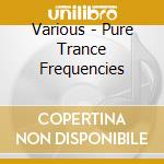 Various - Pure Trance Frequencies cd musicale