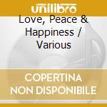 Love, Peace & Happiness / Various cd musicale di Various Artists