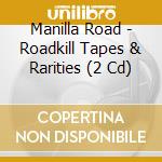 Manilla Road - Roadkill Tapes & Rarities (2 Cd) cd