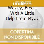 Wesley, Fred - With A Little Help From My Fri cd