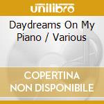 Daydreams On My Piano / Various cd musicale