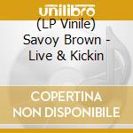 (LP Vinile) Savoy Brown - Live & Kickin lp vinile