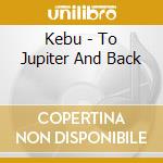Kebu - To Jupiter And Back cd