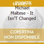 Michael Maltese - It Isn'T Changed cd musicale
