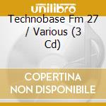 Technobase Fm 27 / Various (3 Cd) cd musicale