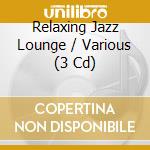 Relaxing Jazz Lounge / Various (3 Cd) cd musicale