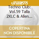 Techno Club: Vol.59 Talla 2XLC & Allen Watts / Various (2 Cd) cd musicale