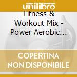Fitness & Workout Mix - Power Aerobic Nonstop Mix cd