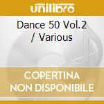 Dance 50 Vol.2 / Various cd musicale