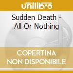 Sudden Death - All Or Nothing cd musicale