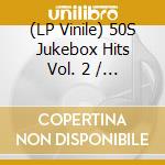 (LP Vinile) 50S Jukebox Hits Vol. 2 / Various vinile