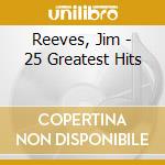 Reeves, Jim - 25 Greatest Hits cd musicale