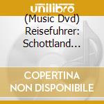 (Music Dvd) Reisefuhrer: Schottland (Dvd+Cd) cd musicale