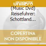 (Music Dvd) Reisefuhrer: Schottland (Dvd+Cd) cd