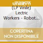 (LP Vinile) Lectric Workers - Robot Is Systematic vinile