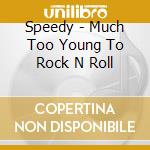 Speedy - Much Too Young To Rock N Roll cd
