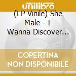 (LP Vinile) She Male - I Wanna Discover You vinile