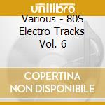 Various - 80S Electro Tracks Vol. 6 cd musicale