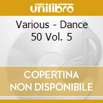 Various - Dance 50 Vol. 5 cd musicale