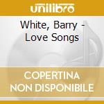White, Barry - Love Songs cd musicale