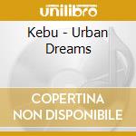 Kebu - Urban Dreams cd musicale