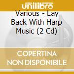 Various - Lay Back With Harp Music (2 Cd) cd