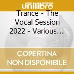 Trance - The Vocal Session 2022 - Various Artists (2 Cd) cd musicale