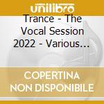 Trance - The Vocal Session 2022 - Various Artists (2 Cd) cd
