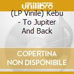 (LP Vinile) Kebu - To Jupiter And Back vinile