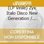 (LP Vinile) Zyx Italo Disco New Generation / Various vinile