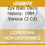 Zyx Italo Disco History: 1984 / Various (2 Cd) cd musicale