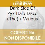Dark Side Of Zyx Italo Disco (The) / Various cd musicale