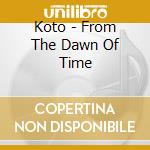 Koto - From The Dawn Of Time cd