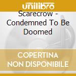 Scarecrow - Condemned To Be Doomed cd musicale