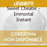 Sweet Cheater - Immortal Instant cd musicale