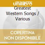 Greatest Western Songs / Various cd musicale