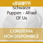 Schwarze Puppen - Afraid Of Us cd