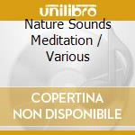 Nature Sounds Meditation / Various cd musicale