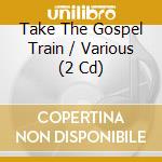 Take The Gospel Train / Various (2 Cd) cd musicale