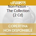Non-Fiction - The Collection (2 Cd) cd musicale