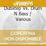 Dubstep Vs. Drum N Bass / Various cd musicale